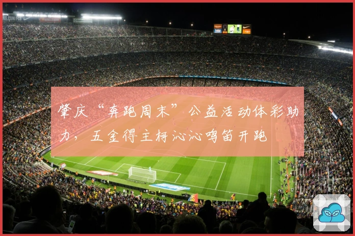 肇庆“奔跑周末”公益活动体彩助力，五金得主柯沁沁鸣笛开跑